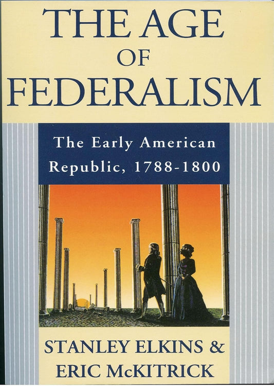 1993 The Age of Federalism: The Early American Republic, 1788-1800 Stanley Elkins & Eric McKitrick