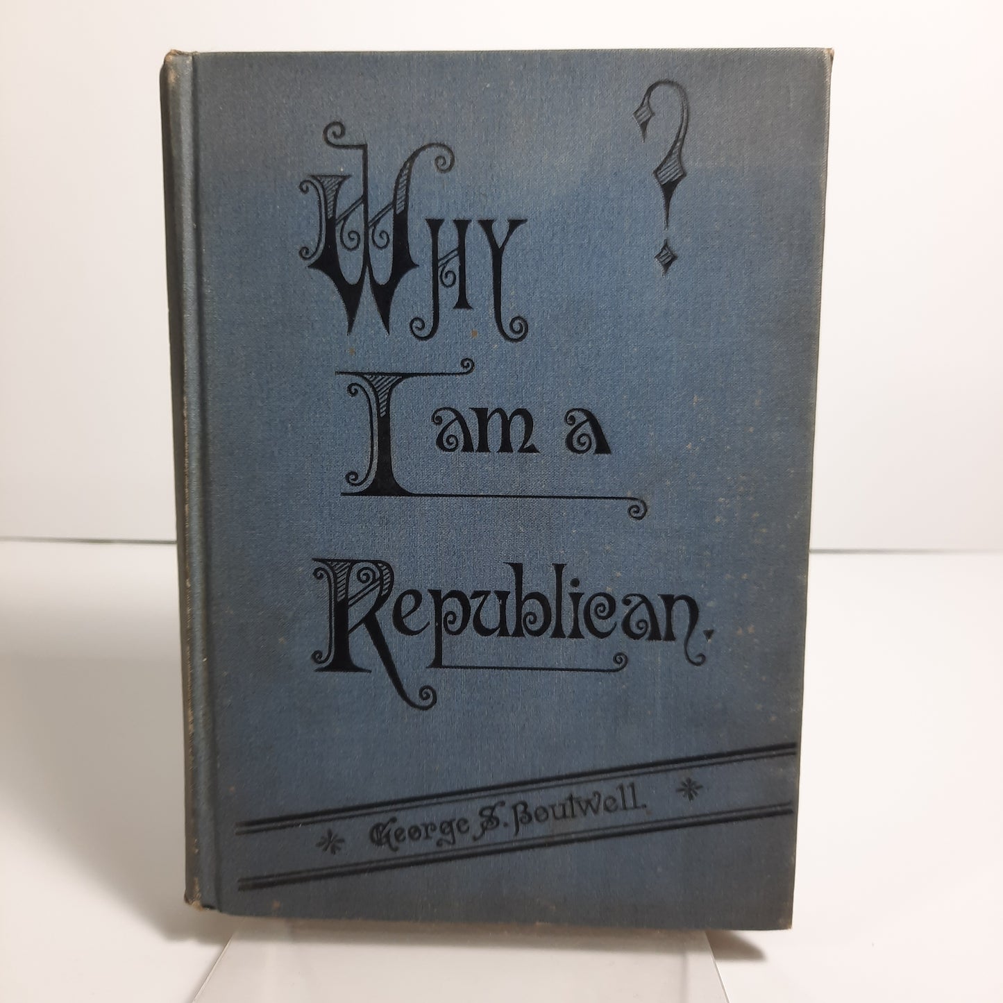 1884 Why I am a Republican, George Sewall Boutwell, W.J. Work & Co, Cedar Rapids, Iowa 1st Edition